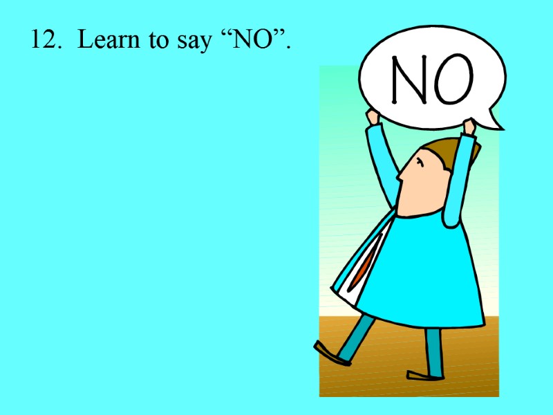 12.  Learn to say “NO”.